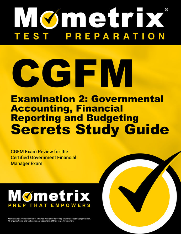 CGFM Examination 2: Governmental Accounting, Financial Reporting and Budgeting Secrets Study Guide