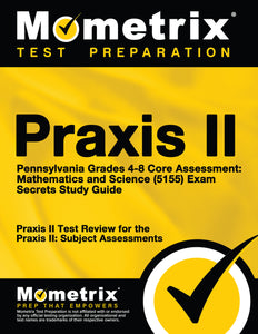 Praxis II Pennsylvania Grades 4-8 Core Assessment: Mathematics and Science (5155) Exam Secrets Study Guide