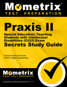 Praxis II Special Education: Teaching Students with Intellectual Disabilities (5322) Exam Secrets Study Guide